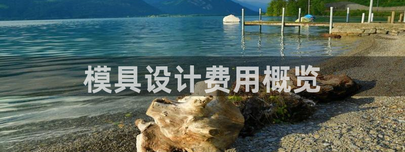 太阳集团网站1088vip：模具设计费用概览