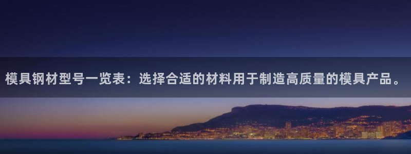 太阳sun网站：模具钢材型号一览表：选择合适的材料用于制造高质量的模具产品。