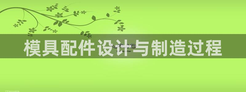 太阳gg登陆测试：模具配件设计与制造过程