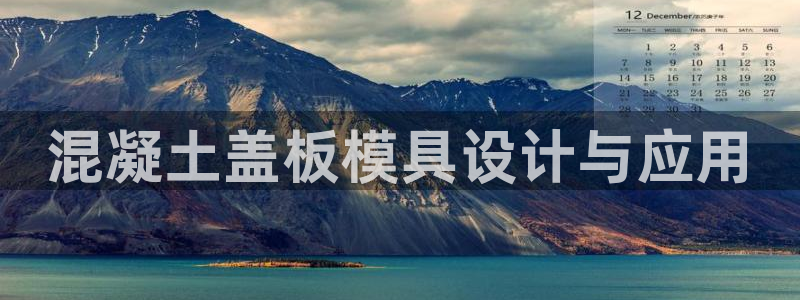 太阳集团城官方app下载苹果：混凝土盖板模具设计与应用