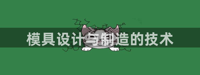 古天乐和太阳集团：模具设计与制造的技术