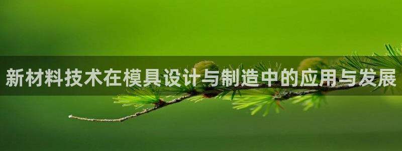 太阳集团电视剧：新材料技术在模具设计与制造中的应用与发展