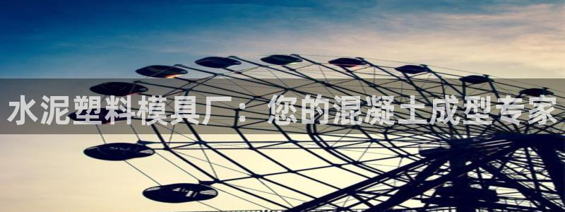 太阳股份有限公司：水泥塑料模具厂：您的混凝土成型专家