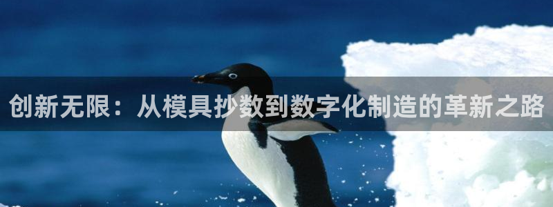 太阳集团娱：创新无限：从模具抄数到数字化制造的革新之路