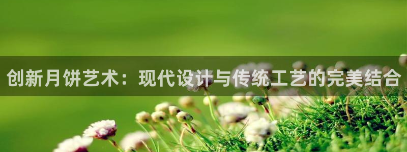 太阳集团城娱8722：创新月饼艺术：现代设计与传统工艺的完美结合