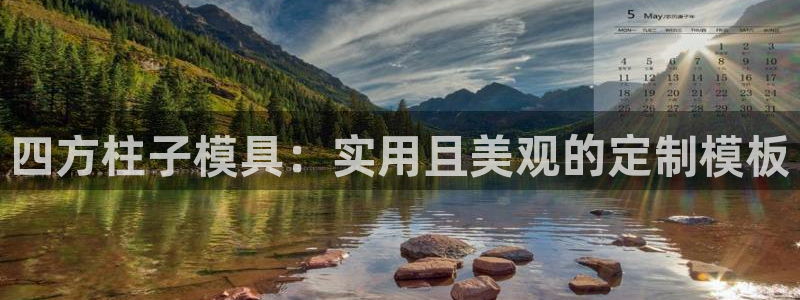 太阳集团网站入口官网网址：四方柱子模具：实用且美观的定制模板