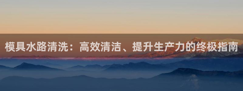 太阳游戏汉化：模具水路清洗：高效清洁、提升生产力的终极指南