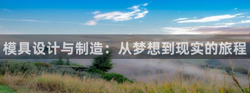 太阳gg平台：模具设计与制造：从梦想到现实的旅程
