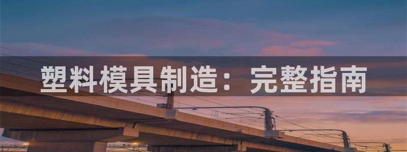 太阳集团游戏官方网址：塑料模具制造：完整指南