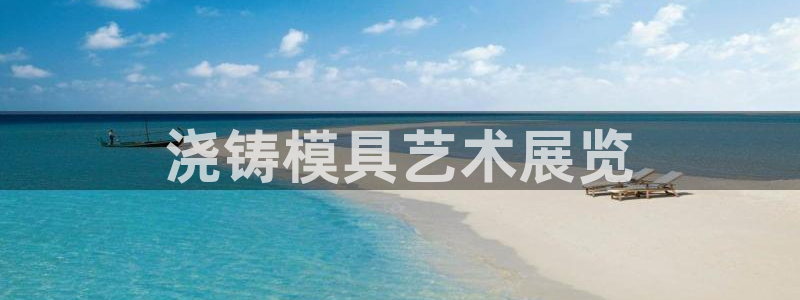 太阳成集团网站5：浇铸模具艺术展览